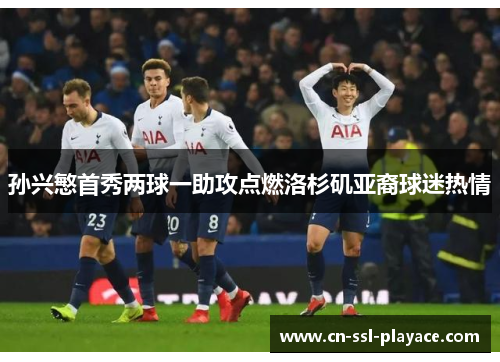 孙兴慜首秀两球一助攻点燃洛杉矶亚裔球迷热情